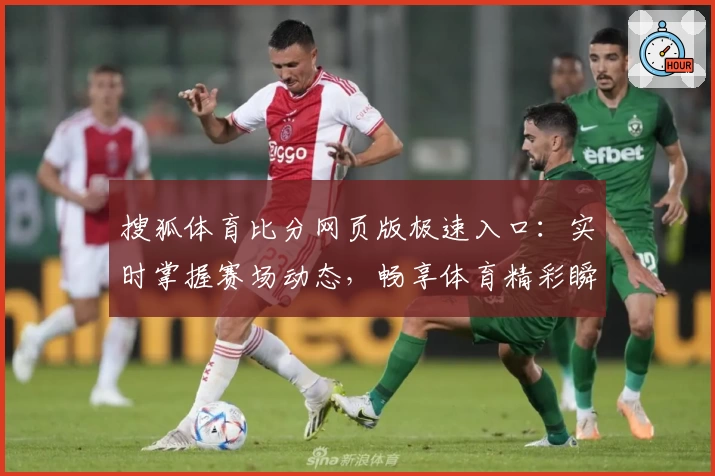 搜狐体育比分网页版极速入口:实时掌握赛场动态,畅享体育精彩瞬间