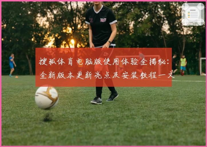 搜狐体育电脑版使用体验全揭秘：全新版本更新亮点及安装教程一文打尽