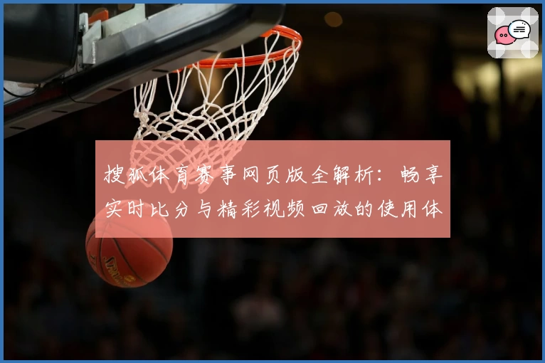 搜狐体育赛事网页版全解析：畅享实时比分与精彩视频回放的使用体验