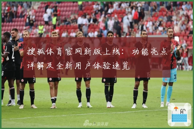搜狐体育官网新版上线：功能亮点详解及全新用户体验速览